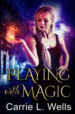 Playing with Magic by Carrie L. Wells