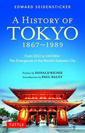 A History of Tokyo 1867-1989: From EDO to SHOWA: The Emergence of the World's Greatest City by Donald Richie, Paul Waley, Edward G. Seidensticker