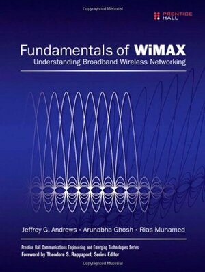 Fundamentals of WiMAX: Understanding Broadband Wireless Networking by Jeffrey G. Andrews