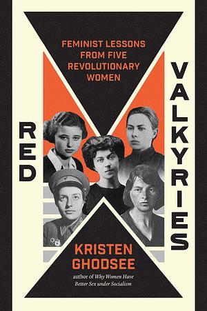 Red Valkyries: Feminist Lessons From Five Revolutionary Women by Kristen R. Ghodsee, Kristen R. Ghodsee