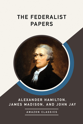 The Federalist Papers (Amazonclassics Edition) by Alexander Hamilton, James Madison, John Jay