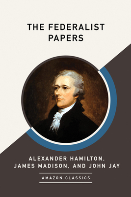 The Federalist Papers (Amazonclassics Edition) by John Jay, Alexander Hamilton, James Madison