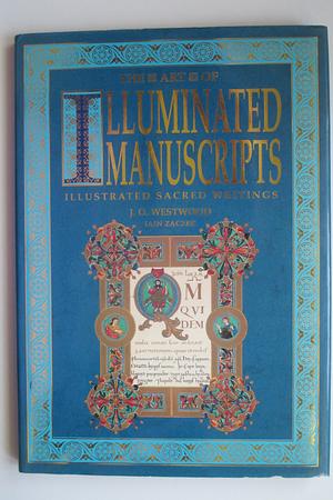The Art of Illuminated Manuscripts: Illustrated Sacred Writings by John Obadiah Westwood, Iain Zaczek