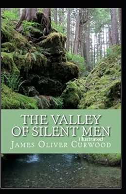 The Valley of Silent Men Illustrated by James Oliver Curwood