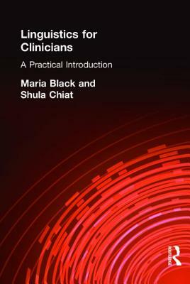 Linguistics for Clinicians: A Practical Introduction by Shula Chiat, Maria Black