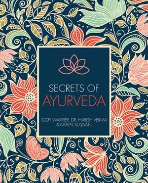 Secrets of Ayurveda by Karen Sullivan, Gopi Warrier, Harish Verma