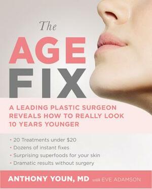 The Age Fix: A Leading Plastic Surgeon Reveals How to Really Look 10 Years Younger by Anthony Youn