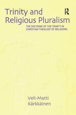 Trinity and Religious Pluralism: The Doctrine of the Trinity in Christian Theology of Religions by Veli-Matti K&#65533;k&#65533;en