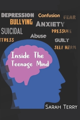 Inside the Teenage Mind: What teenagers really talk about in the counselling room by Sarah Terry