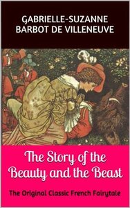 The Story of the Beauty and the Beast: The Original Classic French Fairytale by Rachel Louise Lawrence, James Robinson Planché, Gabrielle-Suzanne de Villeneuve