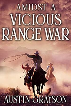 Amidst a Vicious Range War: A Historical Western Adventure Book by Austin Grayson