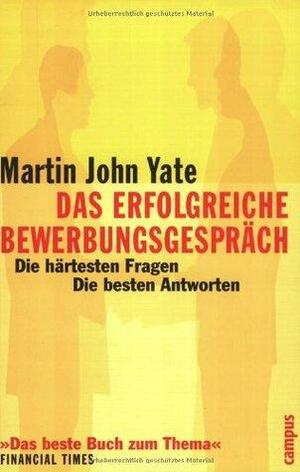 Das Erfolgreiche Bewerbungsgespräch: Die Härtesten Fragen - Die Besten Antworten by Thorsten Schmidt, Martin Yate, Almuth Braun