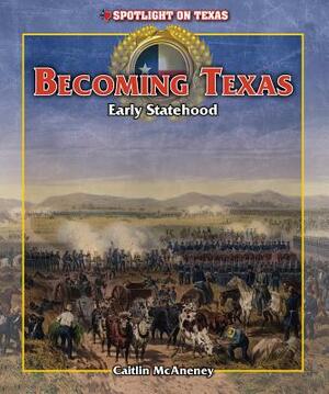 Becoming Texas: Early Statehood by Caitie McAneney