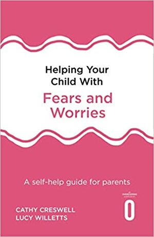 Helping Your Child with Fears and Worries: A Self-Help Guide for Parents by Peter Cooper, Cathy Creswell, Polly Waite, Lucy Willetts