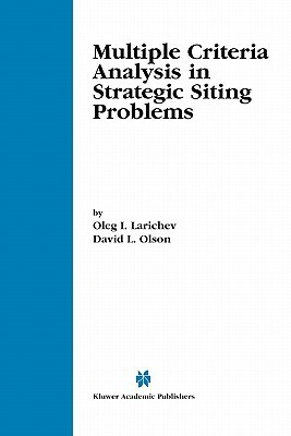 Multiple Criteria Analysis in Strategic Siting Problems by Oleg I. Larichev, David L. Olson