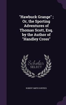 Hawbuck Grange; Or, the Sporting Adventures of Thomas Scott, Esq. by Robert Smith Surtees