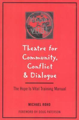Theatre for Community Conflict and Dialogue: The Hope Is Vital Training Manual by Michael Rohd
