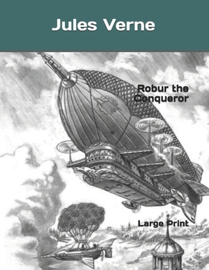 Robur the Conqueror: Large Print by Jules Verne