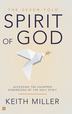 The Seven-Fold Spirit of God: Accessing the Untapped Dimensions of the Holy Spirit by Keith Miller