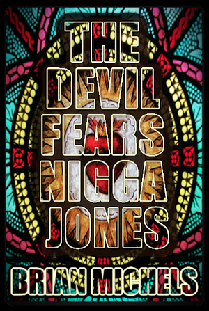 The Devil Fears Nigga Jones by Brian Michels, Brian Michels