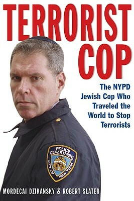 Terrorist Cop: The NYPD Jewish Cop Who Traveled the World to Stop Terrorists by Mordecai Z. Dzikansky, Robert Slater