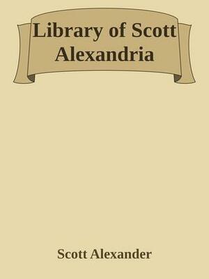 Library of Scott Alexandria by Scott Alexander