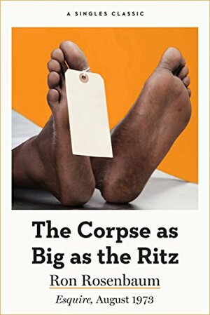 The Corpse as Big as the Ritz by Ron Rosenbaum