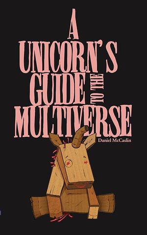 A Unicorn's Guide to the Multiverse by Daniel McCaslin