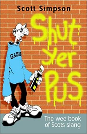 Shut Yer Pus: The Wee Book of Scots Slang by Scott Simpson