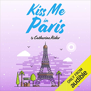 Kiss Me in Paris by Catherine Rider