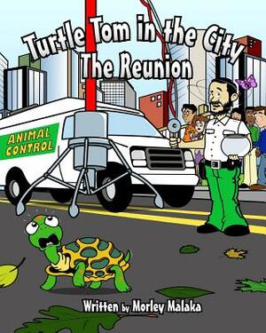 Turtle Tom in the City: The Reunion by Morley Malaka