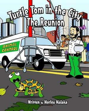 Turtle Tom in the City: The Reunion by Morley Malaka