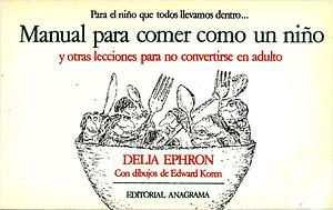 Manual para comer como un niño y otras lecciones para no convertirse en adulto by Ángela Pérez, Delia Ephron