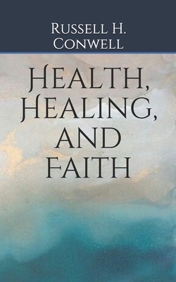 Health, Healing, and Faith by Russell H. Conwell