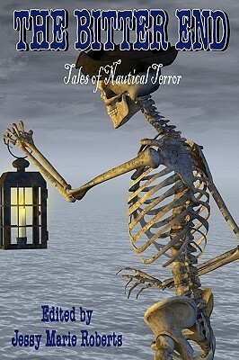 The Bitter End: Tales of Nautical Terror by Patrick Rutigliano, Flora Winters, Jacob Henry Orloff, Anthony Giangregorio, Jessy Marie Roberts, Alva J. Roberts, Joel Arnold, John McCuaig, Jameson T. Caine, Scott Harper, Christopher Jacobsmeyer, Jessica A. Weiss, Allen Wise, Laura Eno, D. Nathan Hilliard, Lucas Pederson, Stephen D. Rogers, Sam Battrick, C.A. Verstraete, Anne Maclachlan, Rachelle Reese, Kelly M. Hudson, Mike Chinn, Kassi Shimek, Bill Ward, Michelle Bredeson, Miles Boothe