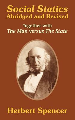 Social Statics: Abridged and Revised and The Man versus The State by Herbert Spencer