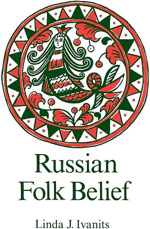 Russian Folk Belief by Linda J. Ivanits