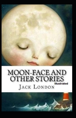 Moon-Face & Other Stories Illustrated by Jack London