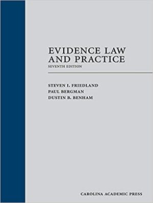 Evidence Law and Practice, Seventh Edition by Dustin Benham, Steven I. Friedland, Paul Bergman