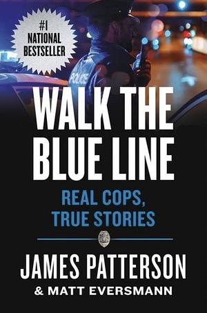 Walk the Blue Line: Real Cops, True Stories by Matthew Eversmann, James Patterson