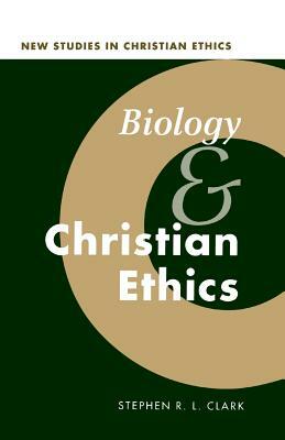 Biology and Christian Ethics by Stephen R. L. Clark