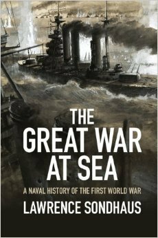 The Great War at Sea: A Naval History of the First World War by Lawrence Sondhaus