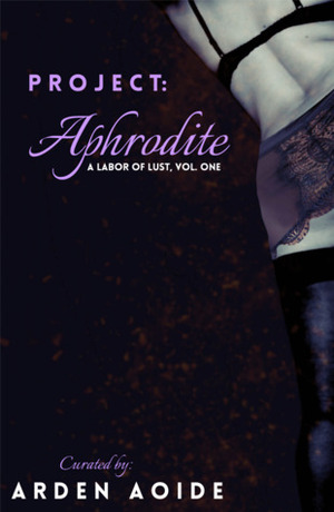 Project: Aphrodite: A Labor of Lust #1 by Arden Aoide