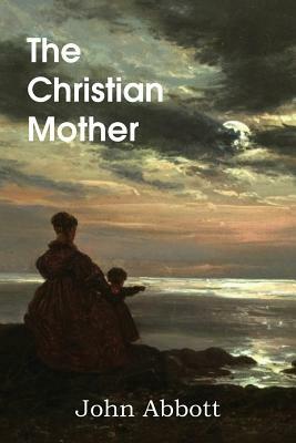 The Christian Mother by John S.C. Abbott