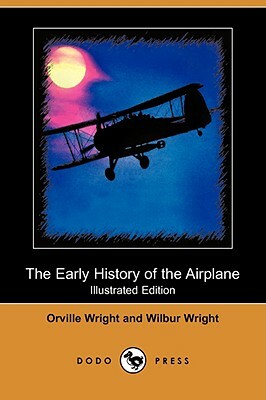 The Early History of the Airplane (Illustrated Edition) (Dodo Press) by Orville Wright, Wilbur Wright