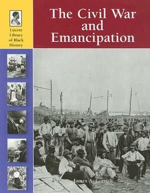 The Civil War and Emancipation by James A. Corrick