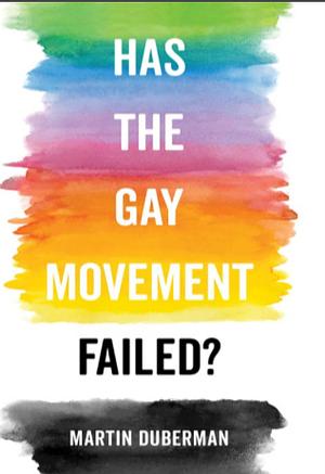 Has the Gay Movement Failed? by Martin Duberman