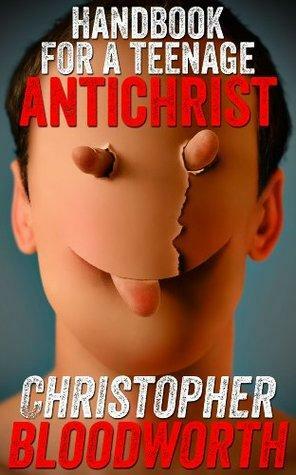 Handbook For A Teenage Antichrist by Christopher Bloodworth