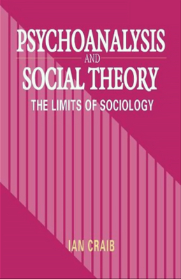 Psychoanalysis and Social Theory: The Limits of Sociology by Ian Craib