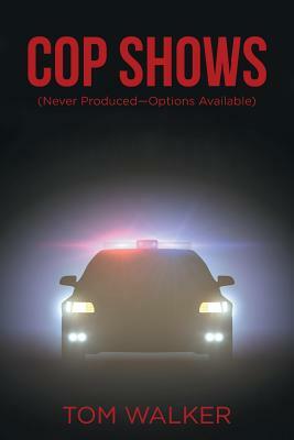 Cop Shows: (never Produced-Options Available) by Tom Walker